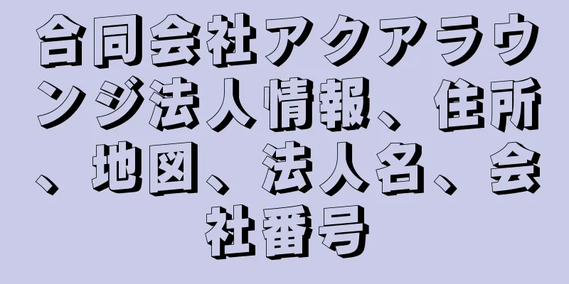 合同会社アクアラウンジ法人情報、住所、地図、法人名、会社番号