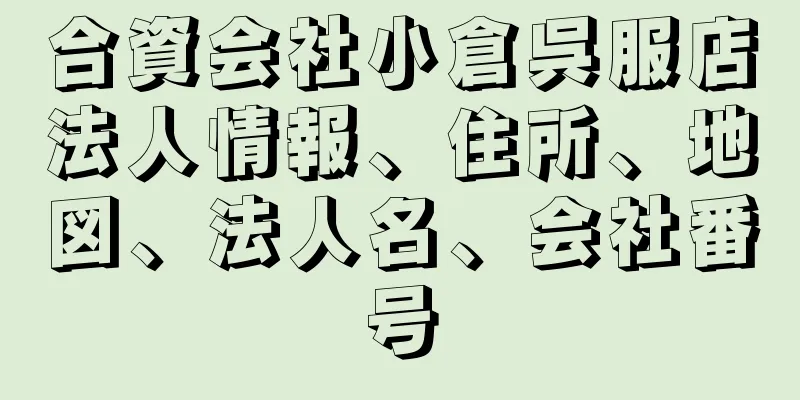 合資会社小倉呉服店法人情報、住所、地図、法人名、会社番号