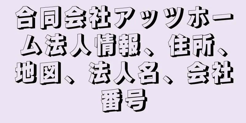 合同会社アッツホーム法人情報、住所、地図、法人名、会社番号