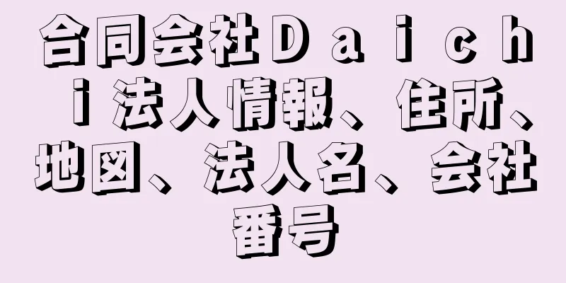 合同会社Ｄａｉｃｈｉ法人情報、住所、地図、法人名、会社番号