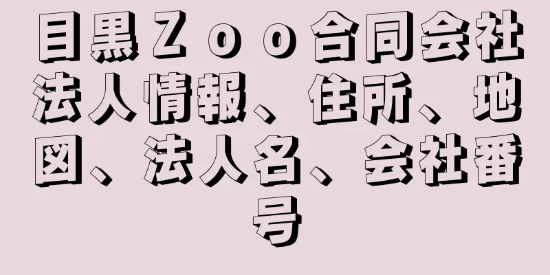 目黒Ｚｏｏ合同会社法人情報、住所、地図、法人名、会社番号