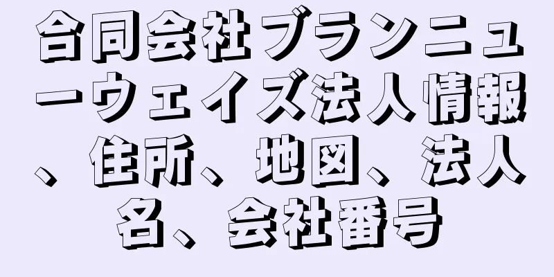 合同会社ブランニューウェイズ法人情報、住所、地図、法人名、会社番号