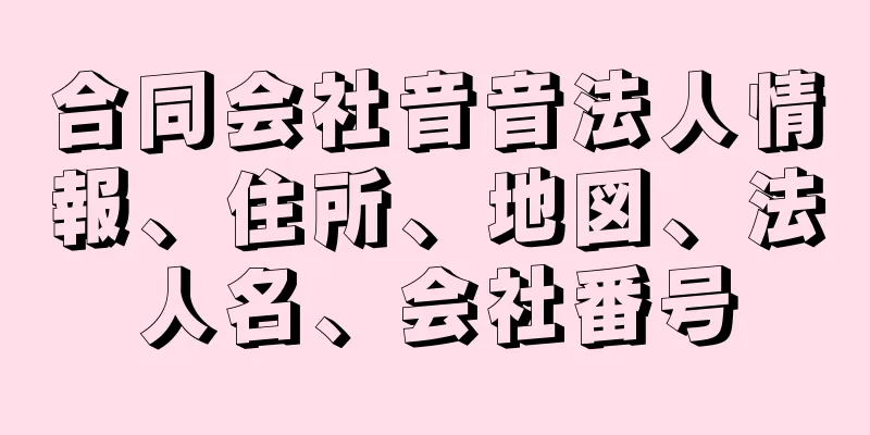 合同会社音音法人情報、住所、地図、法人名、会社番号