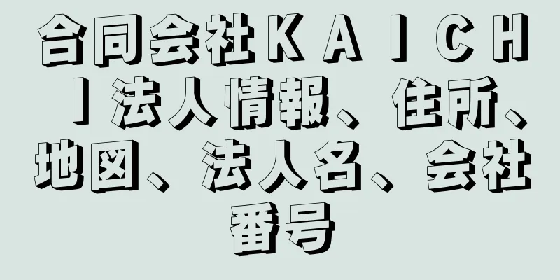 合同会社ＫＡＩＣＨＩ法人情報、住所、地図、法人名、会社番号