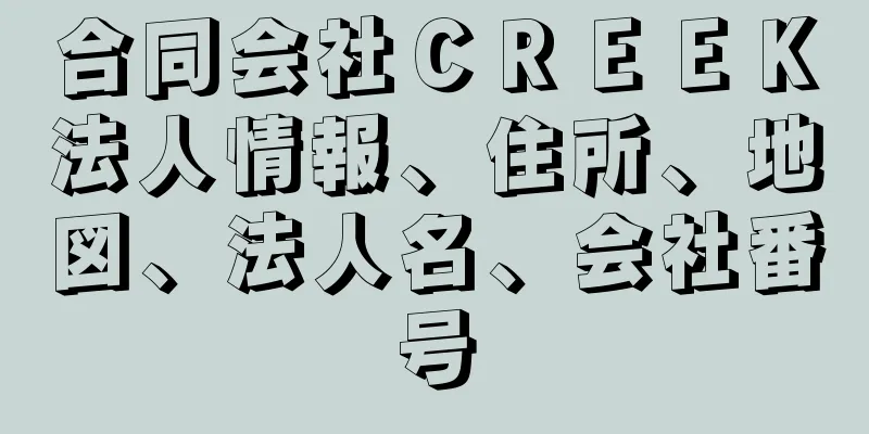 合同会社ＣＲＥＥＫ法人情報、住所、地図、法人名、会社番号