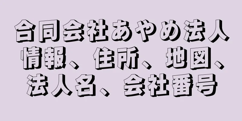 合同会社あやめ法人情報、住所、地図、法人名、会社番号