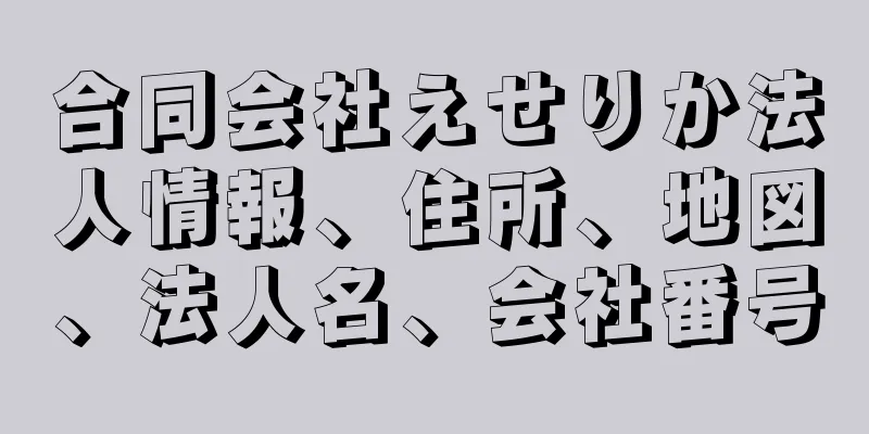 合同会社えせりか法人情報、住所、地図、法人名、会社番号