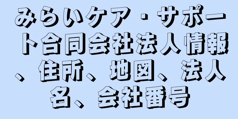 みらいケア・サポート合同会社法人情報、住所、地図、法人名、会社番号