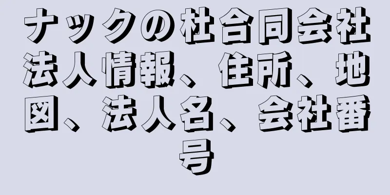 ナックの杜合同会社法人情報、住所、地図、法人名、会社番号