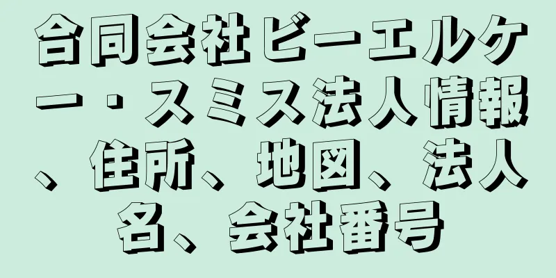 合同会社ビーエルケー・スミス法人情報、住所、地図、法人名、会社番号
