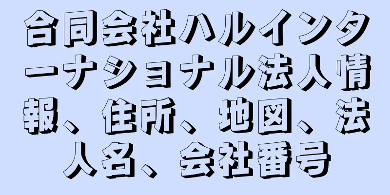 合同会社ハルインターナショナル法人情報、住所、地図、法人名、会社番号