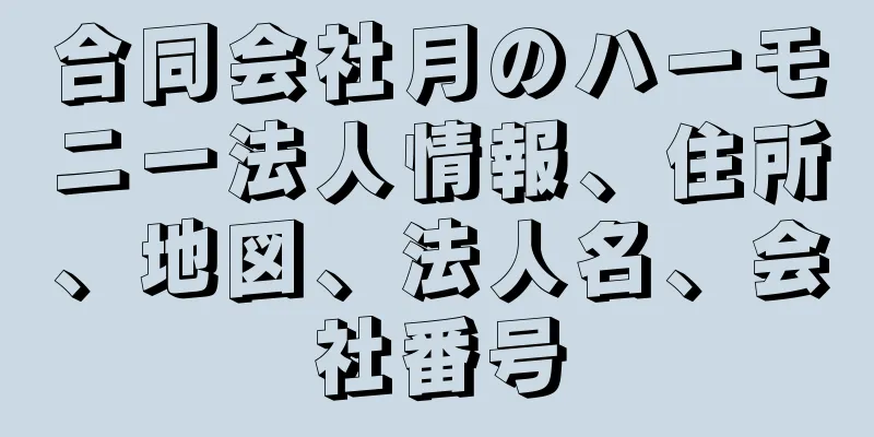 合同会社月のハーモニー法人情報、住所、地図、法人名、会社番号