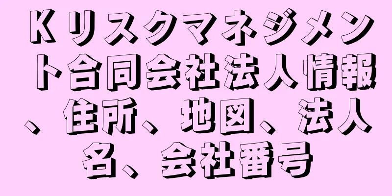 Ｋリスクマネジメント合同会社法人情報、住所、地図、法人名、会社番号