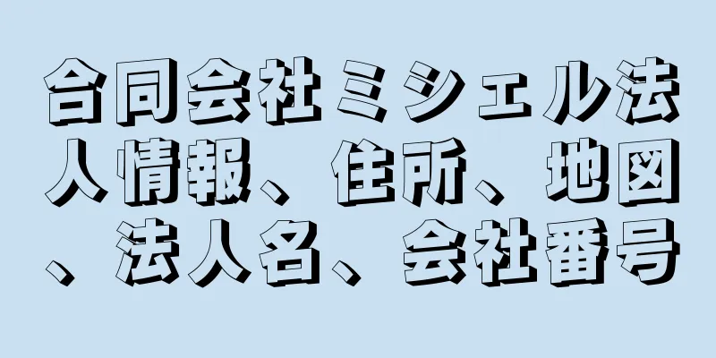 合同会社ミシェル法人情報、住所、地図、法人名、会社番号