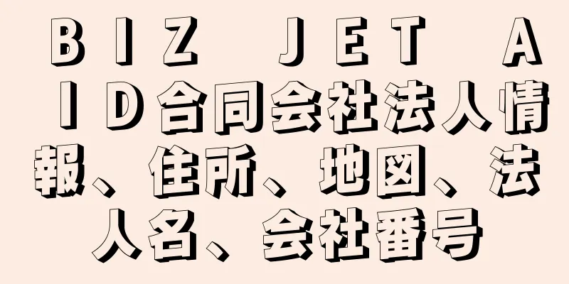 ＢＩＺ　ＪＥＴ　ＡＩＤ合同会社法人情報、住所、地図、法人名、会社番号