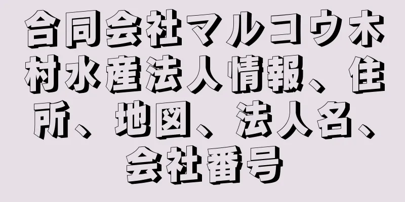 合同会社マルコウ木村水産法人情報、住所、地図、法人名、会社番号