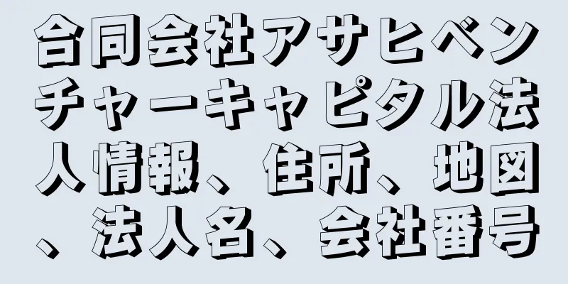 合同会社アサヒベンチャーキャピタル法人情報、住所、地図、法人名、会社番号