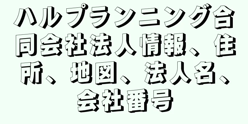 ハルプランニング合同会社法人情報、住所、地図、法人名、会社番号