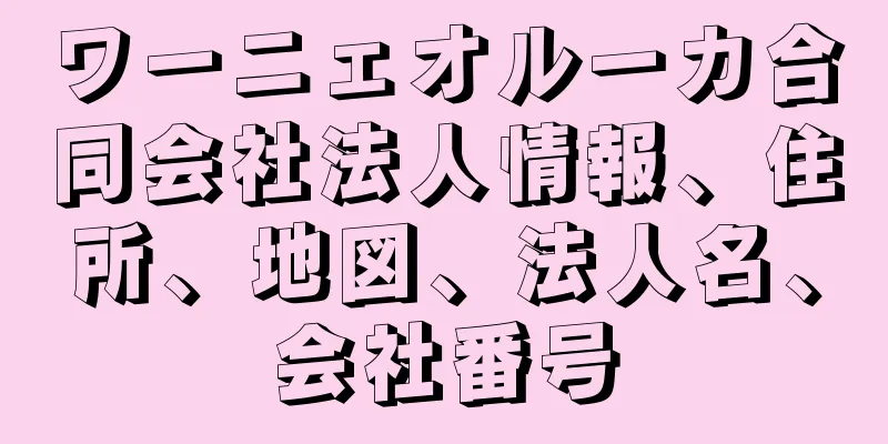 ワーニェオルーカ合同会社法人情報、住所、地図、法人名、会社番号