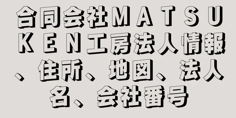 合同会社ＭＡＴＳＵＫＥＮ工房法人情報、住所、地図、法人名、会社番号