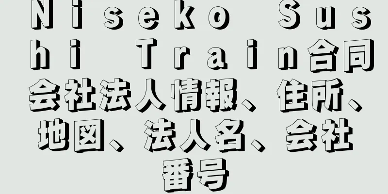 Ｎｉｓｅｋｏ　Ｓｕｓｈｉ　Ｔｒａｉｎ合同会社法人情報、住所、地図、法人名、会社番号