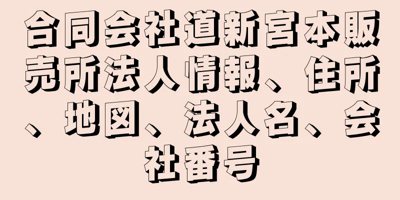 合同会社道新宮本販売所法人情報、住所、地図、法人名、会社番号