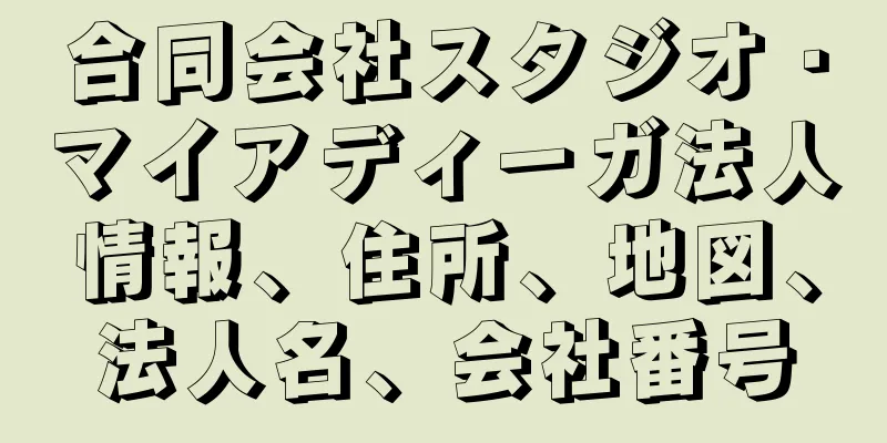 合同会社スタジオ・マイアディーガ法人情報、住所、地図、法人名、会社番号