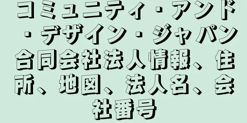 コミュニティ・アンド・デザイン・ジャパン合同会社法人情報、住所、地図、法人名、会社番号