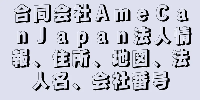 合同会社ＡｍｅＣａｎＪａｐａｎ法人情報、住所、地図、法人名、会社番号