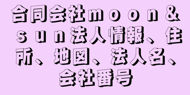 合同会社ｍｏｏｎ＆ｓｕｎ法人情報、住所、地図、法人名、会社番号