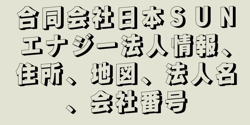 合同会社日本ＳＵＮエナジー法人情報、住所、地図、法人名、会社番号