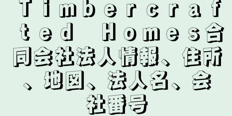 Ｔｉｍｂｅｒｃｒａｆｔｅｄ　Ｈｏｍｅｓ合同会社法人情報、住所、地図、法人名、会社番号