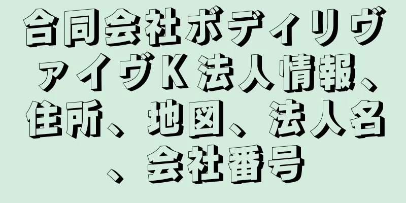 合同会社ボディリヴァイヴＫ法人情報、住所、地図、法人名、会社番号