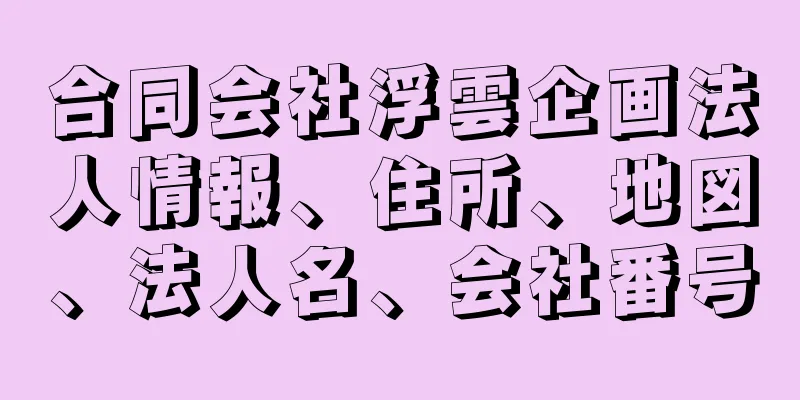 合同会社浮雲企画法人情報、住所、地図、法人名、会社番号