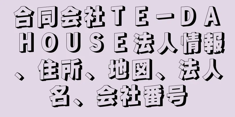 合同会社ＴＥ－ＤＡ　ＨＯＵＳＥ法人情報、住所、地図、法人名、会社番号