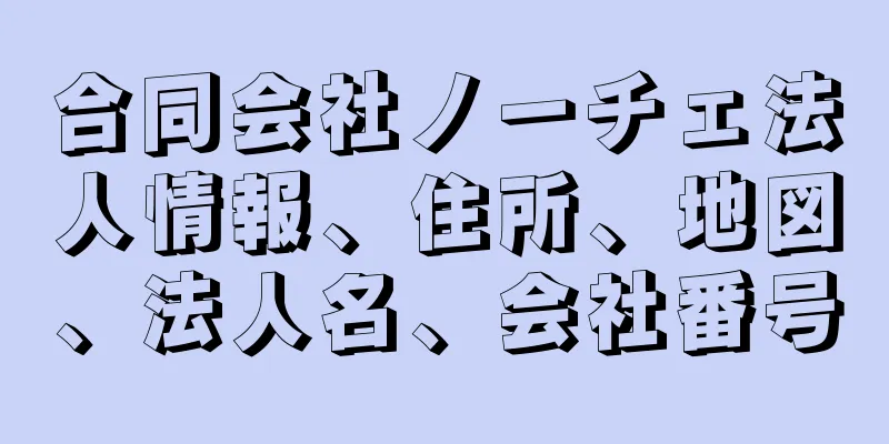 合同会社ノーチェ法人情報、住所、地図、法人名、会社番号