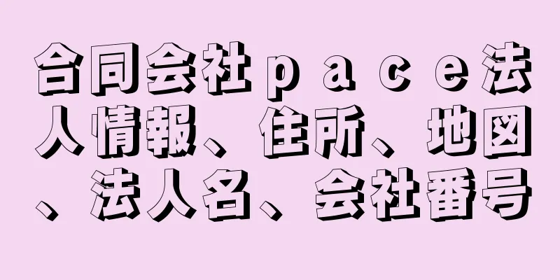 合同会社ｐａｃｅ法人情報、住所、地図、法人名、会社番号