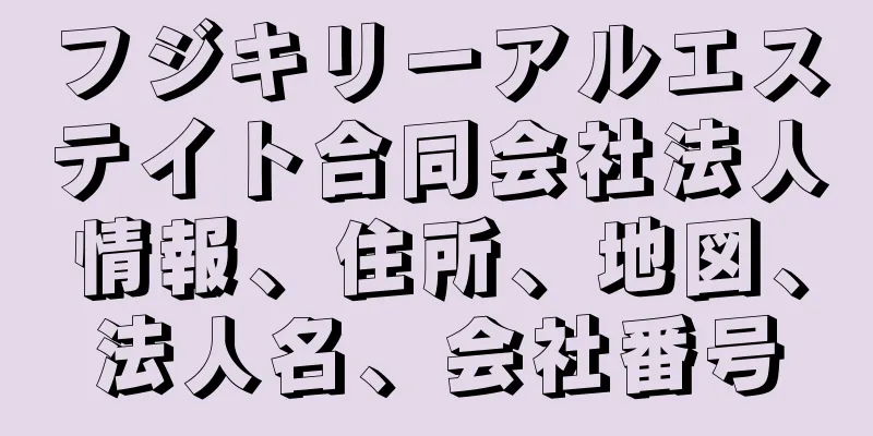 フジキリーアルエステイト合同会社法人情報、住所、地図、法人名、会社番号