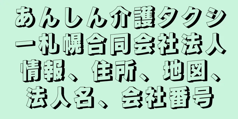 あんしん介護タクシー札幌合同会社法人情報、住所、地図、法人名、会社番号