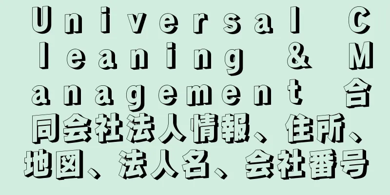 Ｕｎｉｖｅｒｓａｌ　Ｃｌｅａｎｉｎｇ　＆　Ｍａｎａｇｅｍｅｎｔ　合同会社法人情報、住所、地図、法人名、会社番号