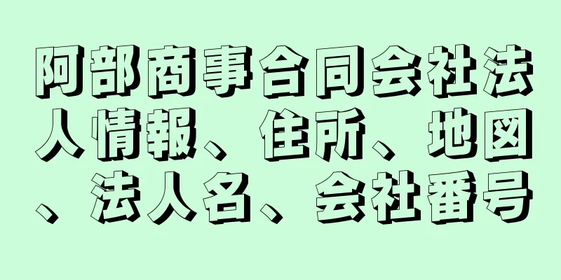 阿部商事合同会社法人情報、住所、地図、法人名、会社番号