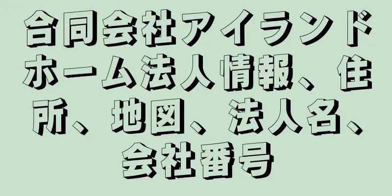 合同会社アイランドホーム法人情報、住所、地図、法人名、会社番号