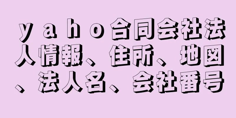 ｙａｈｏ合同会社法人情報、住所、地図、法人名、会社番号