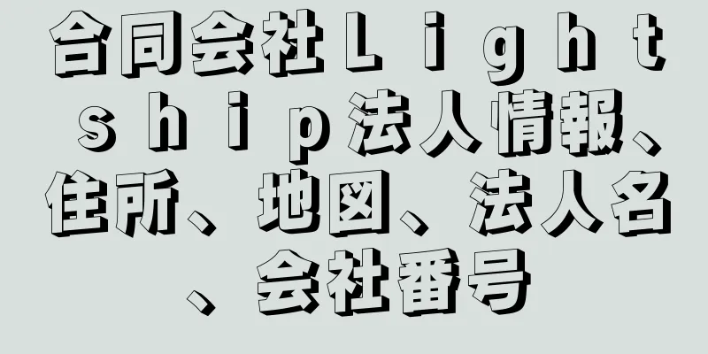 合同会社Ｌｉｇｈｔｓｈｉｐ法人情報、住所、地図、法人名、会社番号