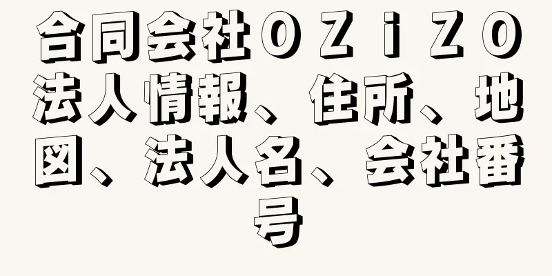 合同会社ＯＺｉＺＯ法人情報、住所、地図、法人名、会社番号