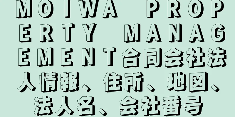 ＭＯＩＷＡ　ＰＲＯＰＥＲＴＹ　ＭＡＮＡＧＥＭＥＮＴ合同会社法人情報、住所、地図、法人名、会社番号