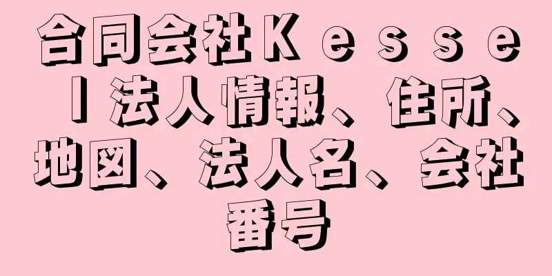 合同会社Ｋｅｓｓｅｌ法人情報、住所、地図、法人名、会社番号