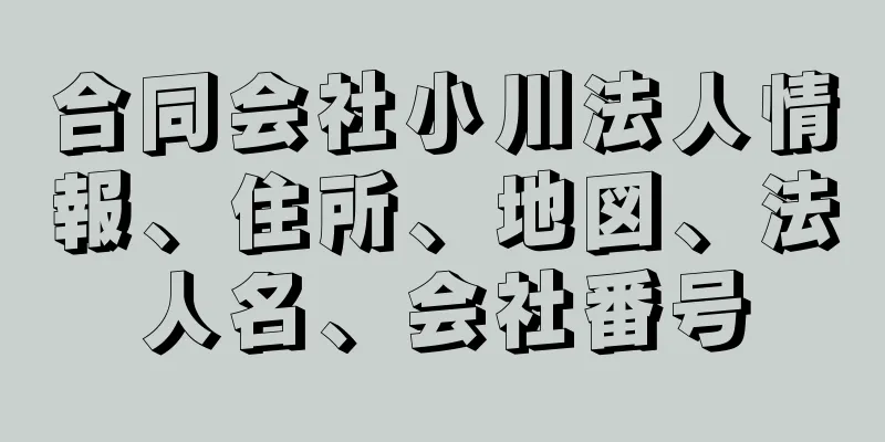 合同会社小川法人情報、住所、地図、法人名、会社番号