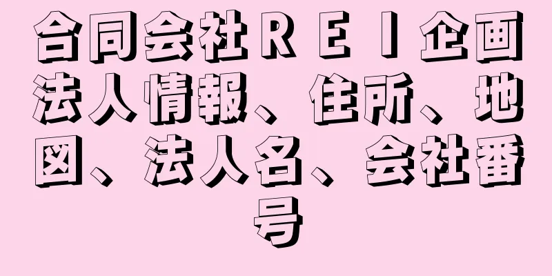 合同会社ＲＥＩ企画法人情報、住所、地図、法人名、会社番号