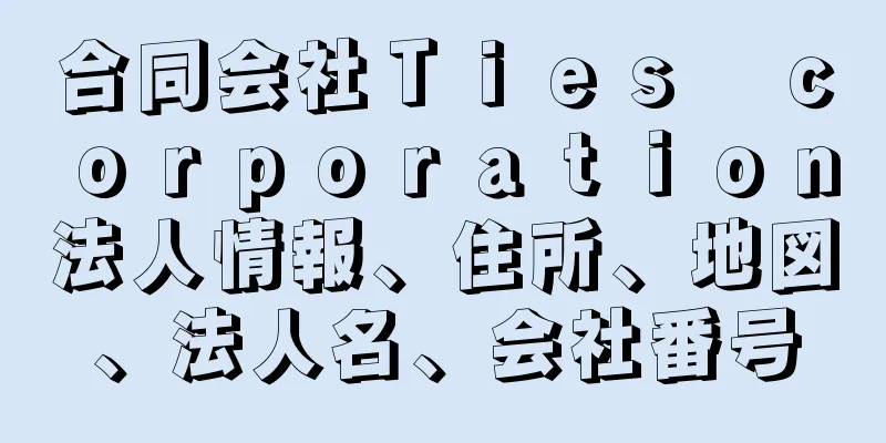 合同会社Ｔｉｅｓ　ｃｏｒｐｏｒａｔｉｏｎ法人情報、住所、地図、法人名、会社番号